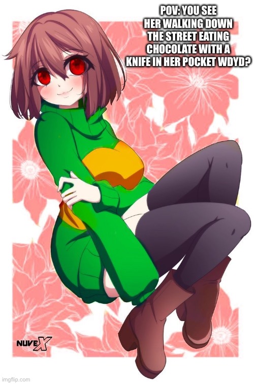 Undertale rp this is chara btw | POV: YOU SEE HER WALKING DOWN THE STREET EATING CHOCOLATE WITH A KNIFE IN HER POCKET WDYD? | made w/ Imgflip meme maker