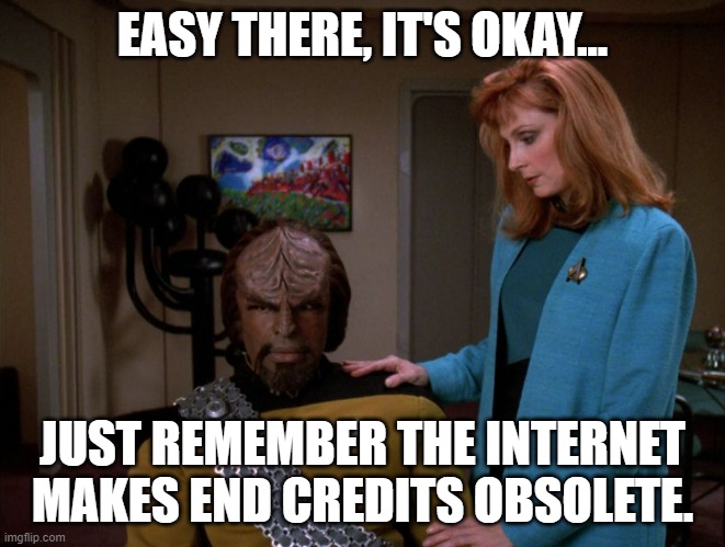 It's okay, Worf. | EASY THERE, IT'S OKAY... JUST REMEMBER THE INTERNET MAKES END CREDITS OBSOLETE. | image tagged in it's okay worf | made w/ Imgflip meme maker