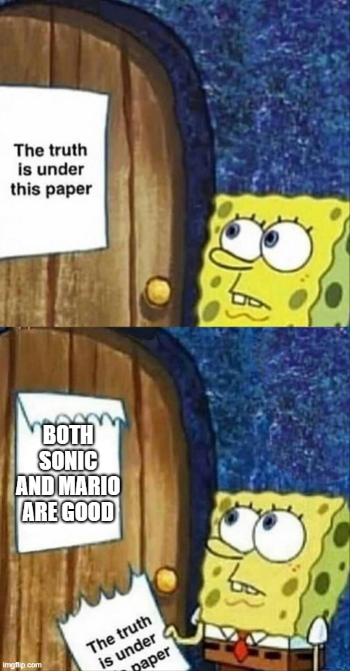 sponegbob truth under paper | BOTH SONIC AND MARIO ARE GOOD | image tagged in sponegbob truth under paper | made w/ Imgflip meme maker