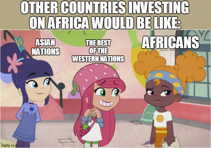 Other countries investing on Africa would be like | OTHER COUNTRIES INVESTING ON AFRICA WOULD BE LIKE:; THE REST OF THE WESTERN NATIONS; ASIAN NATIONS; AFRICANS | image tagged in strawberry shortcake,strawberry shortcake berry in the big city,african,africa,asians | made w/ Imgflip meme maker