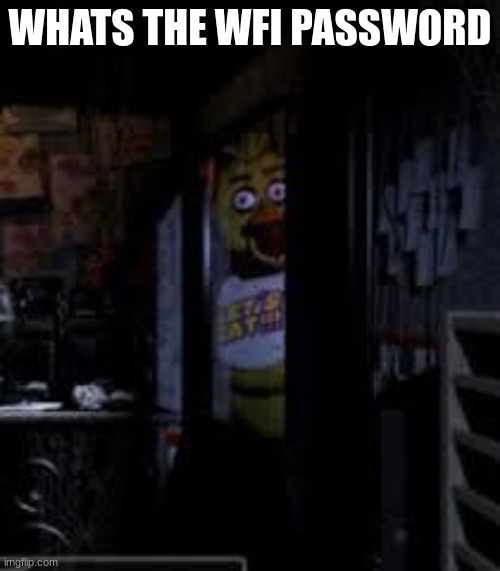 Chica Looking In Window FNAF | WHATS THE WFI PASSWORD | image tagged in chica looking in window fnaf | made w/ Imgflip meme maker