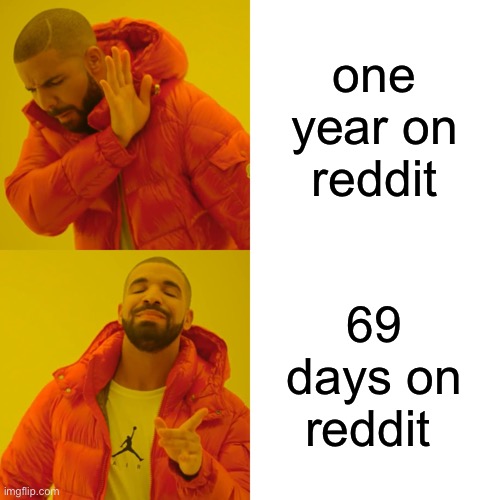 Drake Hotline Bling Meme | one year on reddit; 69 days on reddit | image tagged in memes,drake hotline bling,memes | made w/ Imgflip meme maker