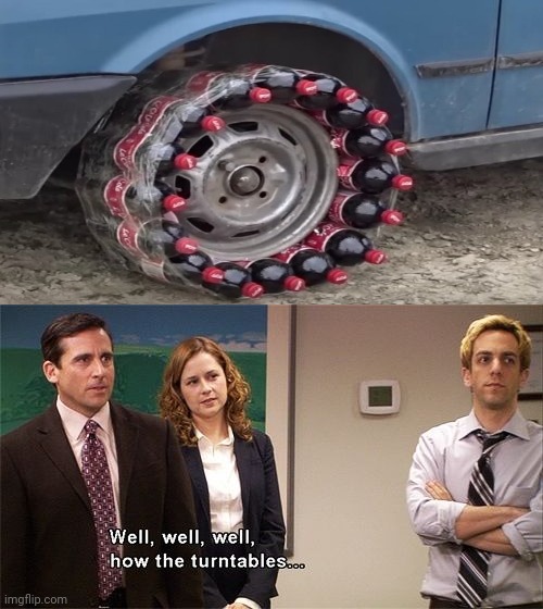 Soda bottles together as a car tire | image tagged in how the turntables,well well well how the turn tables,funny,memes,you had one job,soda bottles | made w/ Imgflip meme maker