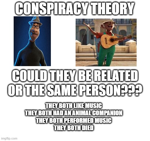 Ahhhhhhhh!!!!!!!!!!!!!!!!! | CONSPIRACY THEORY; COULD THEY BE RELATED OR THE SAME PERSON??? THEY BOTH LIKE MUSIC
THEY BOTH HAD AN ANIMAL COMPANION
THEY BOTH PERFORMED MUSIC
THEY BOTH DIED | image tagged in conspiracy theory | made w/ Imgflip meme maker