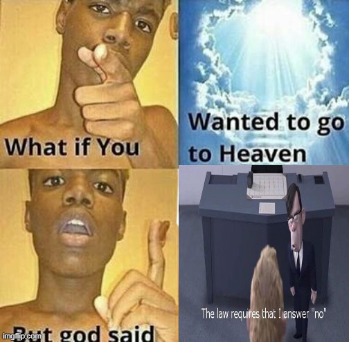 What if you wanted to go to Heaven | image tagged in what if you wanted to go to heaven | made w/ Imgflip meme maker