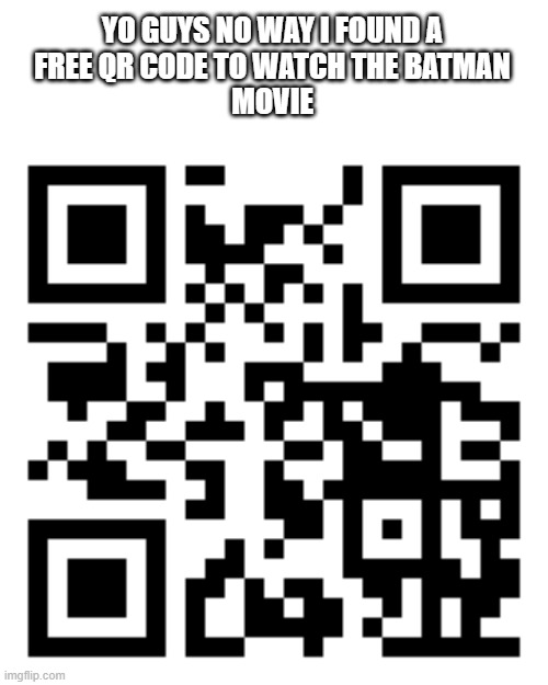It doesn't have 1080fps, but after watching an ad, it let's you watch with 720 fps. | YO GUYS NO WAY I FOUND A
FREE QR CODE TO WATCH THE BATMAN
MOVIE | image tagged in code,batman,movie,oh wow are you actually reading these tags | made w/ Imgflip meme maker