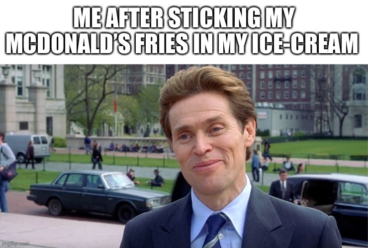 Scientist moment | ME AFTER STICKING MY MCDONALD’S FRIES IN MY ICE-CREAM | image tagged in you know i'm something of a scientist myself | made w/ Imgflip meme maker