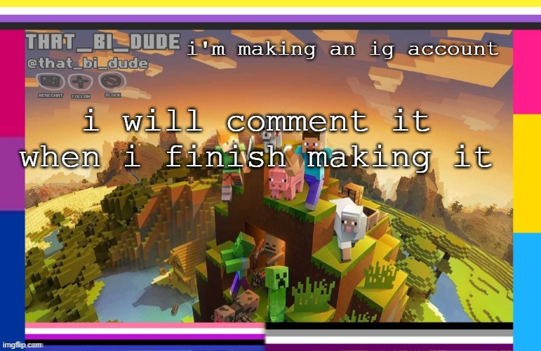 that_bi_dude's announcement template | i'm making an ig account; i will comment it when i finish making it | image tagged in that_bi_dude's announcement template | made w/ Imgflip meme maker