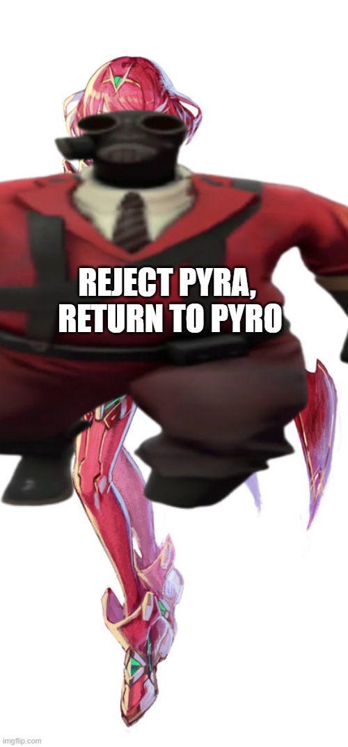 REJECT PYRA, 
RETURN TO PYRO | made w/ Imgflip meme maker