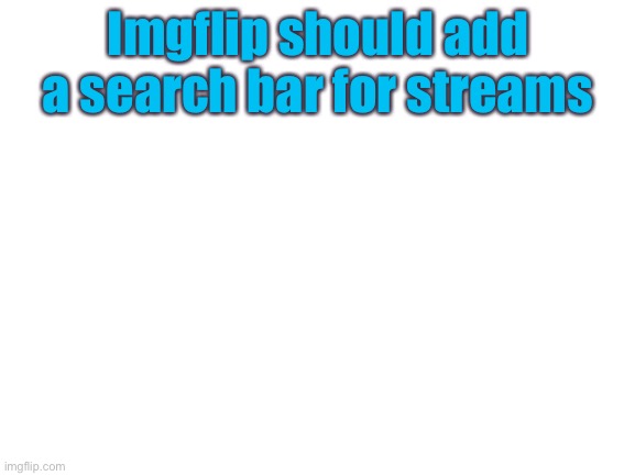 sugeggetstion | Imgflip should add a search bar for streams | image tagged in mogus | made w/ Imgflip meme maker