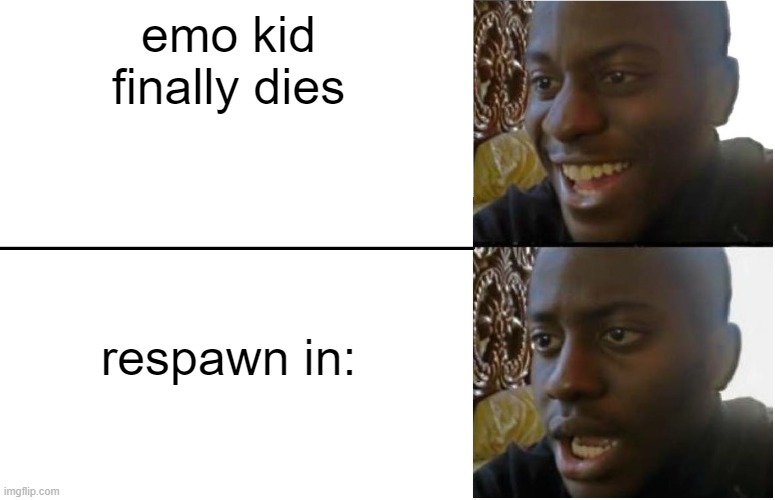 ha loser | emo kid finally dies; respawn in: | image tagged in disappointed black guy | made w/ Imgflip meme maker