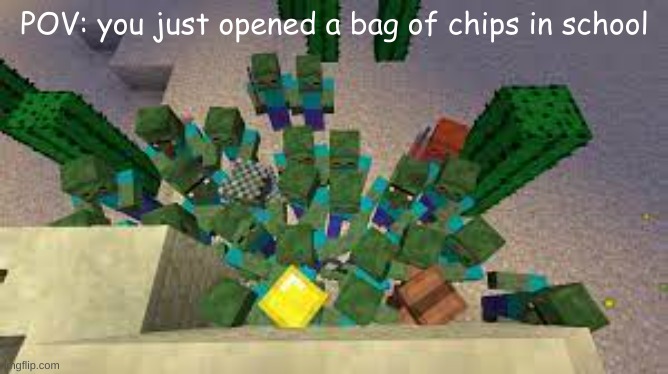 lol relatable anyone? | POV: you just opened a bag of chips in school | image tagged in funny,chips,relatable memes | made w/ Imgflip meme maker