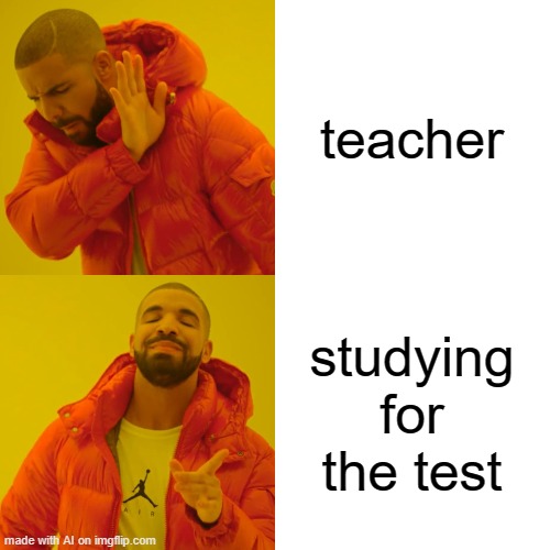 what does this even mean? | teacher; studying for the test | image tagged in memes,drake hotline bling | made w/ Imgflip meme maker