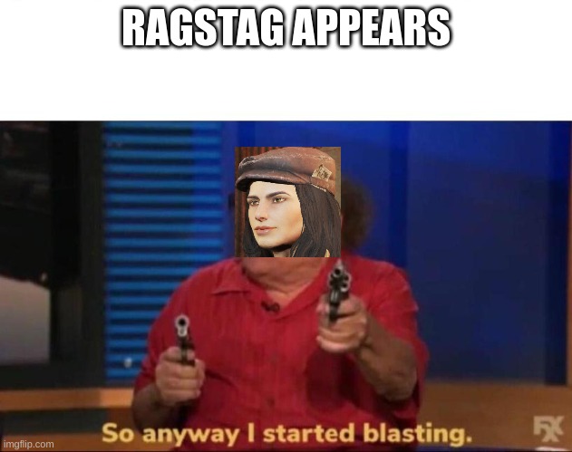 She cute though | RAGSTAG APPEARS | image tagged in so anyway i started blasting | made w/ Imgflip meme maker