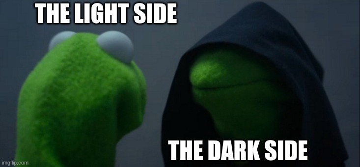 evil kermit | THE LIGHT SIDE; THE DARK SIDE | image tagged in memes,evil kermit | made w/ Imgflip meme maker