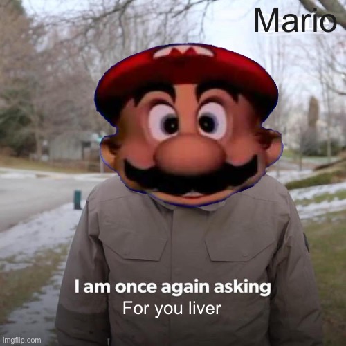 Mario | Mario; For you liver | image tagged in mario | made w/ Imgflip meme maker