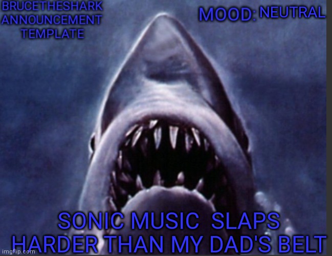 Even if the games nowadays are crap, the music still slaps | NEUTRAL; SONIC MUSIC  SLAPS HARDER THAN MY DAD'S BELT | image tagged in brucetheshark announcement temp | made w/ Imgflip meme maker