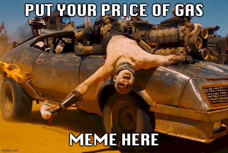 Mad Max buzzards/ guzzoline boys template . . . enjoy | PUT YOUR PRICE OF GAS; MEME HERE | image tagged in mad max buzzards,mad max,gasoline,movie | made w/ Imgflip meme maker