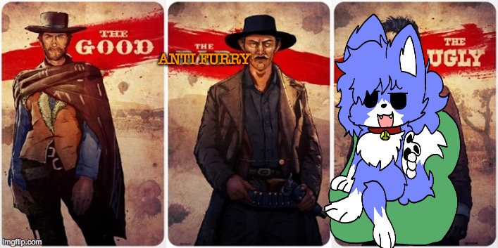 idk why I'm doing western movies maybe ill do the mexican standoff scene next | ANTI FURRY | image tagged in the good the bad and the ugly,anti furry | made w/ Imgflip meme maker