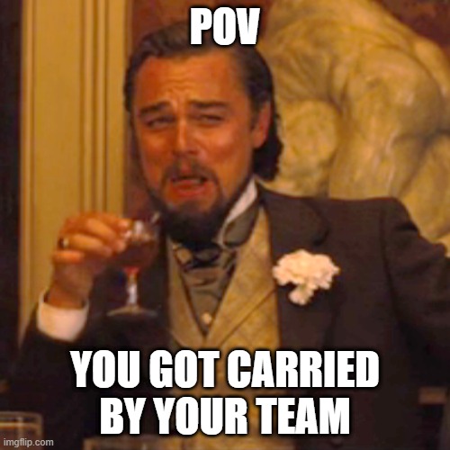 Laughing Leo |  POV; YOU GOT CARRIED BY YOUR TEAM | image tagged in memes,laughing leo | made w/ Imgflip meme maker