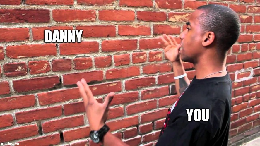Brick wall | DANNY YOU | image tagged in brick wall | made w/ Imgflip meme maker