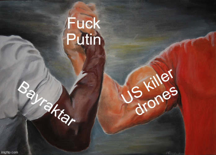 Epic Handshake Meme | Fuck
Putin; US killer drones; Bayraktar | image tagged in memes,epic handshake | made w/ Imgflip meme maker
