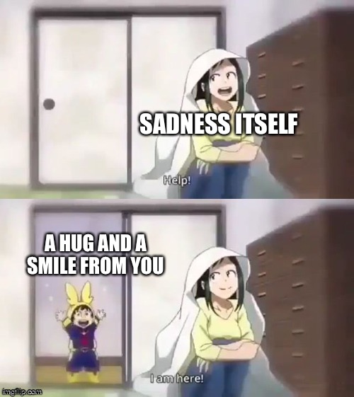 You have appeared | SADNESS ITSELF; A HUG AND A SMILE FROM YOU | image tagged in deku help i am here,wholesome | made w/ Imgflip meme maker