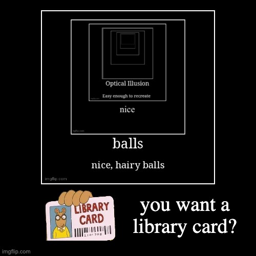 HAVING FUN ISN'T HARD, WHEN YOU'VE GOT A LIBRARY CARD | image tagged in memes,unfunny | made w/ Imgflip demotivational maker