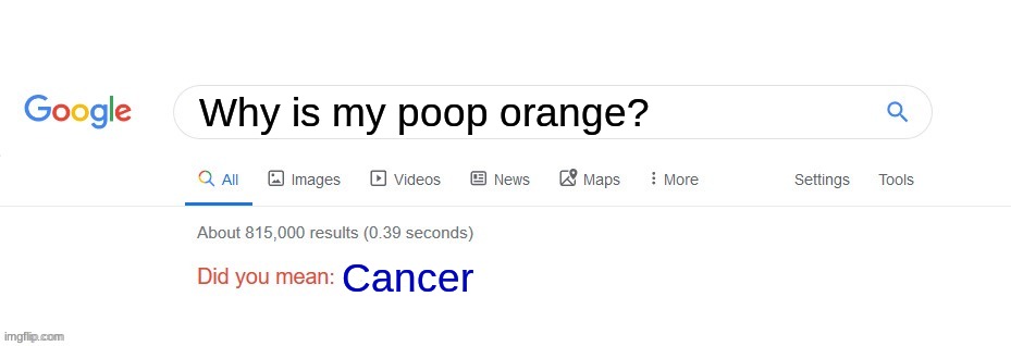 Did you mean? | Why is my poop orange? Cancer | image tagged in did you mean | made w/ Imgflip meme maker