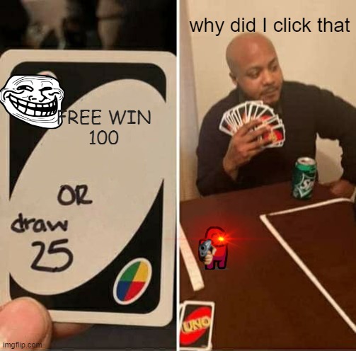 UNO Draw 25 Cards Meme | why did I click that; FREE WIN
100 | image tagged in memes,uno draw 25 cards | made w/ Imgflip meme maker