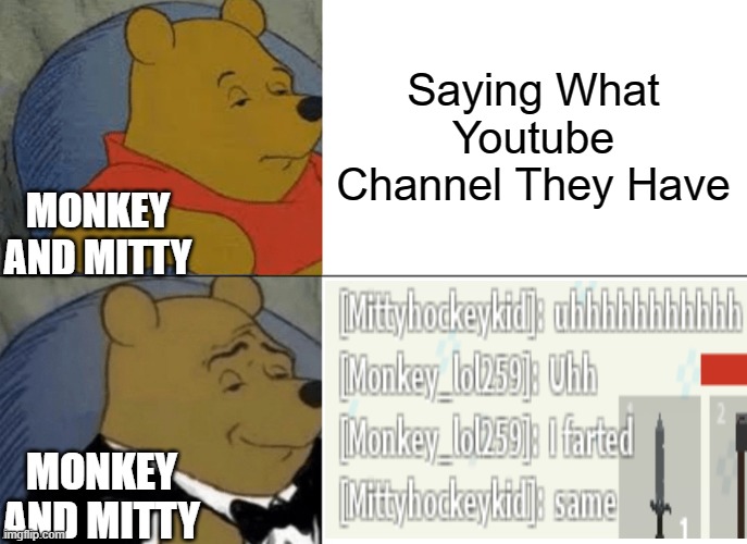 Hmmmm | Saying What Youtube Channel They Have; MONKEY AND MITTY; MONKEY AND MITTY | image tagged in memes,tuxedo winnie the pooh | made w/ Imgflip meme maker