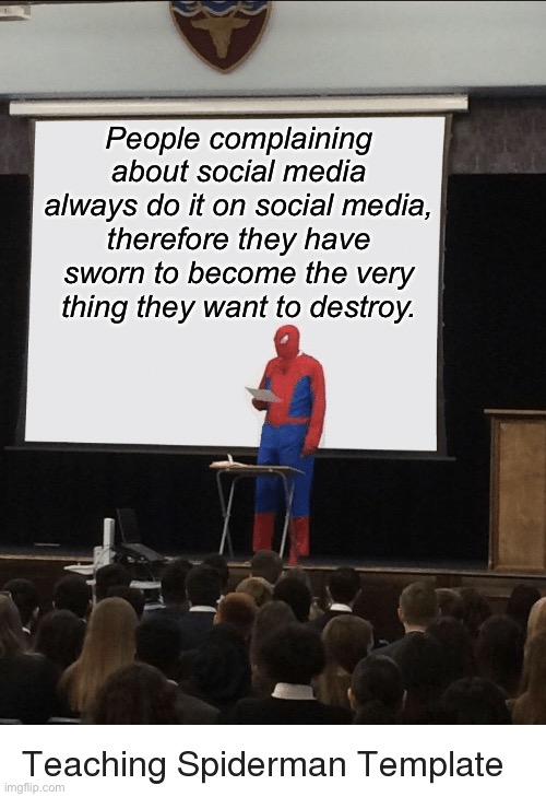 Social Media = Bad | People complaining about social media always do it on social media, therefore they have sworn to become the very thing they want to destroy. | image tagged in spiderman speech,social media,bad | made w/ Imgflip meme maker