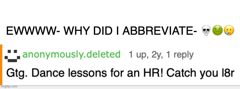 GROSS | EWWWW- WHY DID I ABBREVIATE- 💀🤢🥲 | made w/ Imgflip meme maker