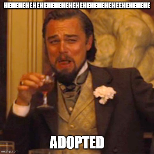 Laughing Leo | HEHEHEHEHEHEHEHEHEHEHEHEHEHEHEHEEHEHEHEHE; ADOPTED | image tagged in memes,laughing leo | made w/ Imgflip meme maker