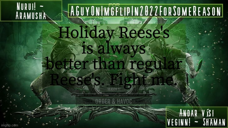 oh and witch's brew is the best kitkat | Holiday Reese's is always better than regular Reese's. Fight me. | image tagged in aguyonimgflipforsomereason announcement temp 6 | made w/ Imgflip meme maker