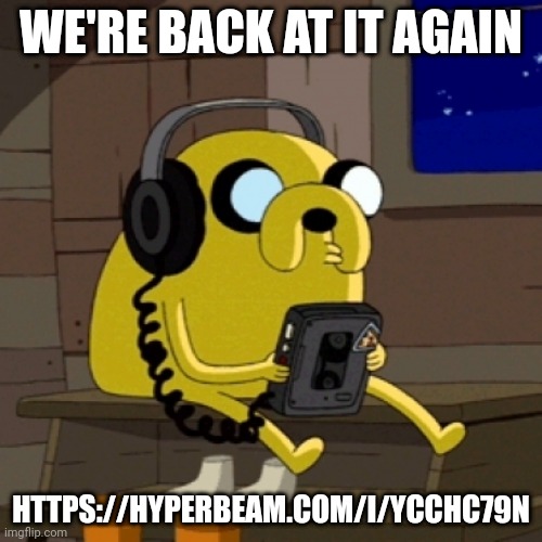 THE MSMG LOUNGE | WE'RE BACK AT IT AGAIN; HTTPS://HYPERBEAM.COM/I/YCCHC79N | image tagged in jake the dog vibing | made w/ Imgflip meme maker