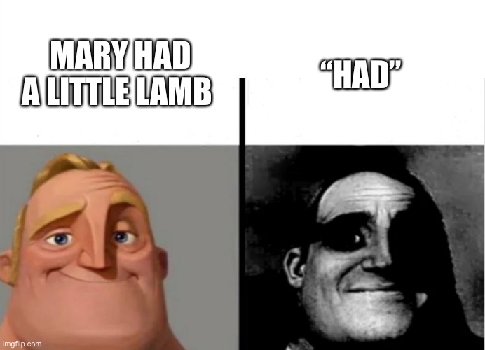 had | MARY HAD A LITTLE LAMB; “HAD” | image tagged in teacher's copy | made w/ Imgflip meme maker