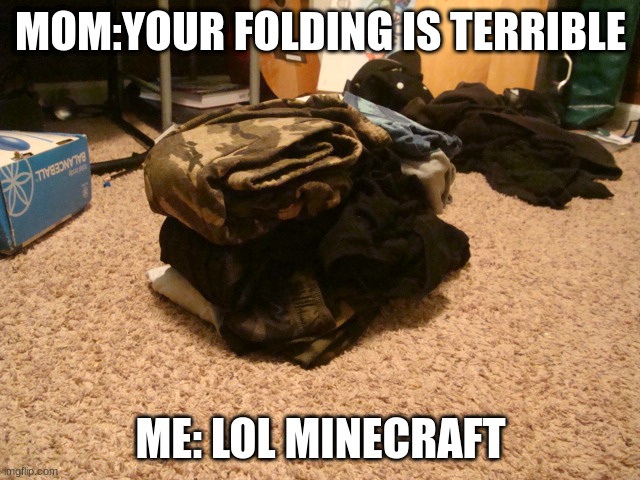 Lol i made this | MOM:YOUR FOLDING IS TERRIBLE; ME: LOL MINECRAFT | image tagged in laundry minecraft block,block | made w/ Imgflip meme maker