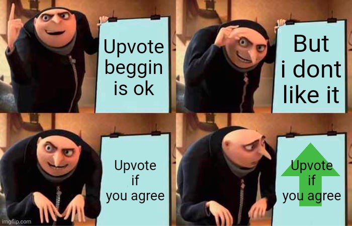 Sorry if i copy idk if i did | Upvote beggin is ok; But i dont like it; Upvote if you agree; Upvote if you agree | image tagged in memes,gru's plan | made w/ Imgflip meme maker