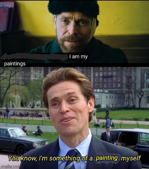 Da Foes |  painting | image tagged in you know i'm something of a ______ myself,you know i'm something of a _ myself,willem dafoe,vincent van gogh,van gogh | made w/ Imgflip meme maker