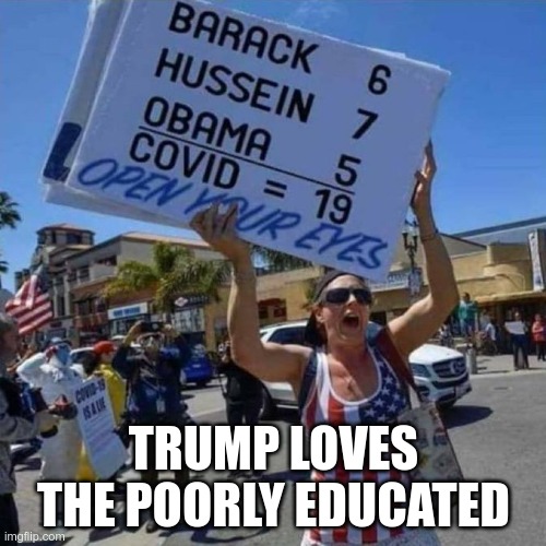 Math wizard | TRUMP LOVES THE POORLY EDUCATED | image tagged in trump,morons,gop,poorly educated,fascists | made w/ Imgflip meme maker
