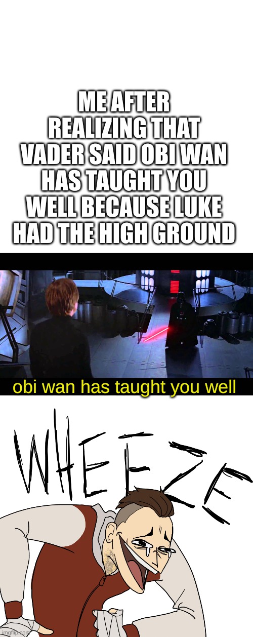 ME AFTER REALIZING THAT VADER SAID OBI WAN HAS TAUGHT YOU WELL BECAUSE LUKE HAD THE HIGH GROUND; obi wan has taught you well | image tagged in memes,blank transparent square,yamamoto wheeze | made w/ Imgflip meme maker