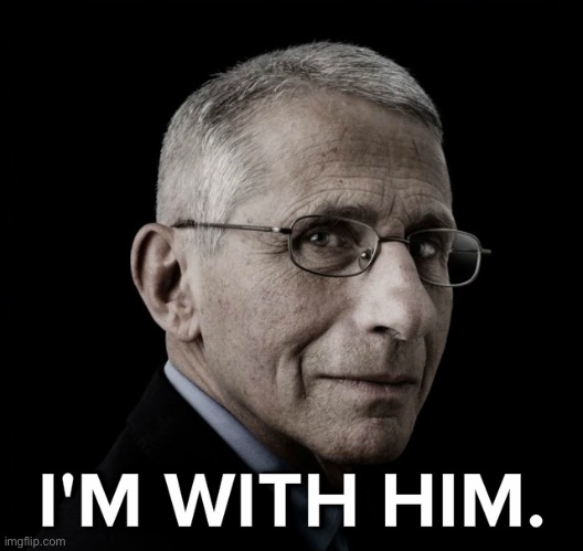 Dr. Fauci I'm With Him | image tagged in dr fauci i'm with him | made w/ Imgflip meme maker