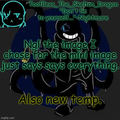 Might change the bottom text's color. | Ngl the image I chose for the mini image just says says everything. Also new temp. | image tagged in tooflless/skid's nightmare temp | made w/ Imgflip meme maker