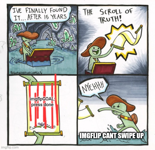 uhad1jobimgflip | imgflpGOAL: press done; IMGFLIP CANT SWIPE UP | image tagged in memes,the scroll of truth,imgflip,imgflip users,meanwhile on imgflip,imgflip bug | made w/ Imgflip meme maker