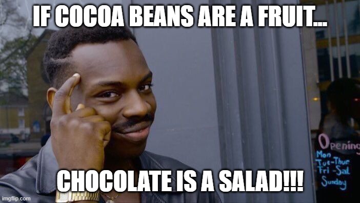 Cocoa bean is fruit therefore chocolate is salad | IF COCOA BEANS ARE A FRUIT... CHOCOLATE IS A SALAD!!! | image tagged in memes,roll safe think about it,chocolate,lol,big brain | made w/ Imgflip meme maker
