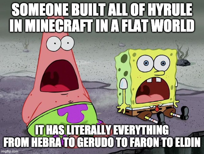 I CAN'T BELIEVE SOMEONE BUILT THIS | SOMEONE BUILT ALL OF HYRULE IN MINECRAFT IN A FLAT WORLD; IT HAS LITERALLY EVERYTHING FROM HEBRA TO GERUDO TO FARON TO ELDIN | image tagged in the legend of zelda,the legend of zelda breath of the wild | made w/ Imgflip meme maker