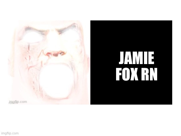 JAMIE FOX RN | made w/ Imgflip meme maker