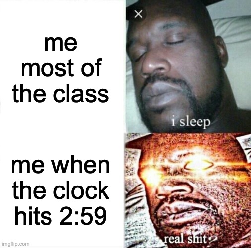 time to go! | me most of the class; me when the clock hits 2:59 | image tagged in memes,sleeping shaq,funny,middle school,fun | made w/ Imgflip meme maker