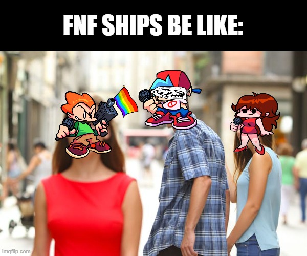 fnf ships be like: | FNF SHIPS BE LIKE: | image tagged in memes,distracted boyfriend | made w/ Imgflip meme maker